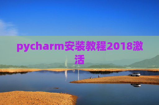 pycharm安装教程2018激活 pycharm安装教程2018激活