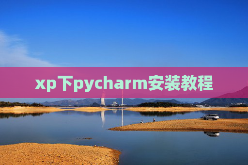 xp下pycharm安装教程 xp下pycharm安装教程